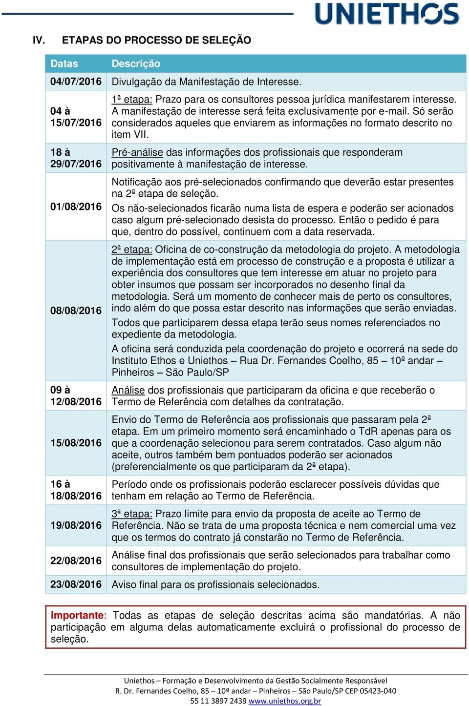 A manifestação de interesse será feita exclusivamente por e-mail. Só serão considerados aqueles que enviarem as informações no formato descrito no item VII.