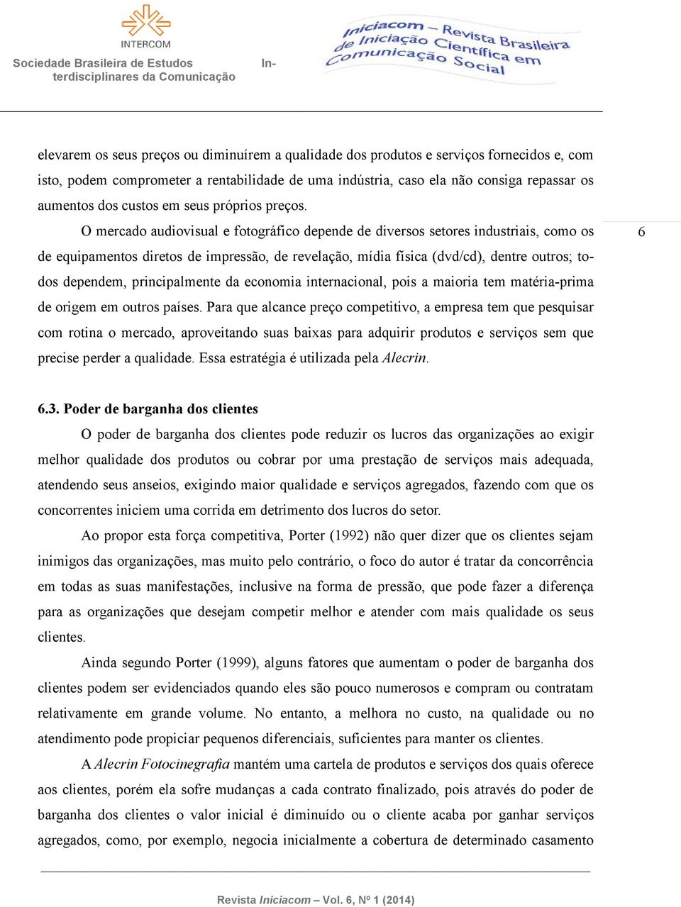 O mercado audiovisual e fotográfico depende de diversos setores industriais, como os de equipamentos diretos de impressão, de revelação, mídia física (dvd/cd), dentre outros; todos dependem,