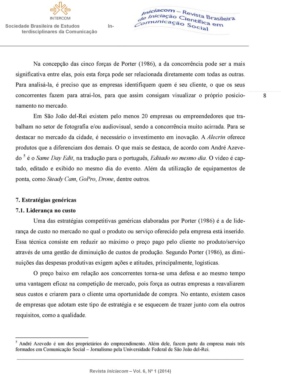 Em São João del-rei existem pelo menos 20 empresas ou empreendedores que trabalham no setor de fotografia e/ou audiovisual, sendo a concorrência muito acirrada.