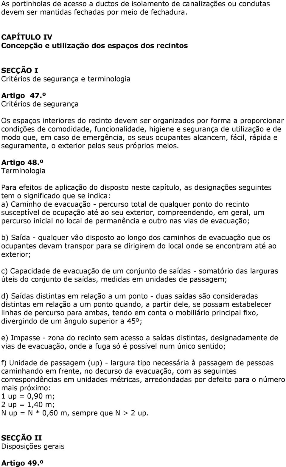 º Critérios de segurança Os espaços interiores do recinto devem ser organizados por forma a proporcionar condições de comodidade, funcionalidade, higiene e segurança de utilização e de modo que, em