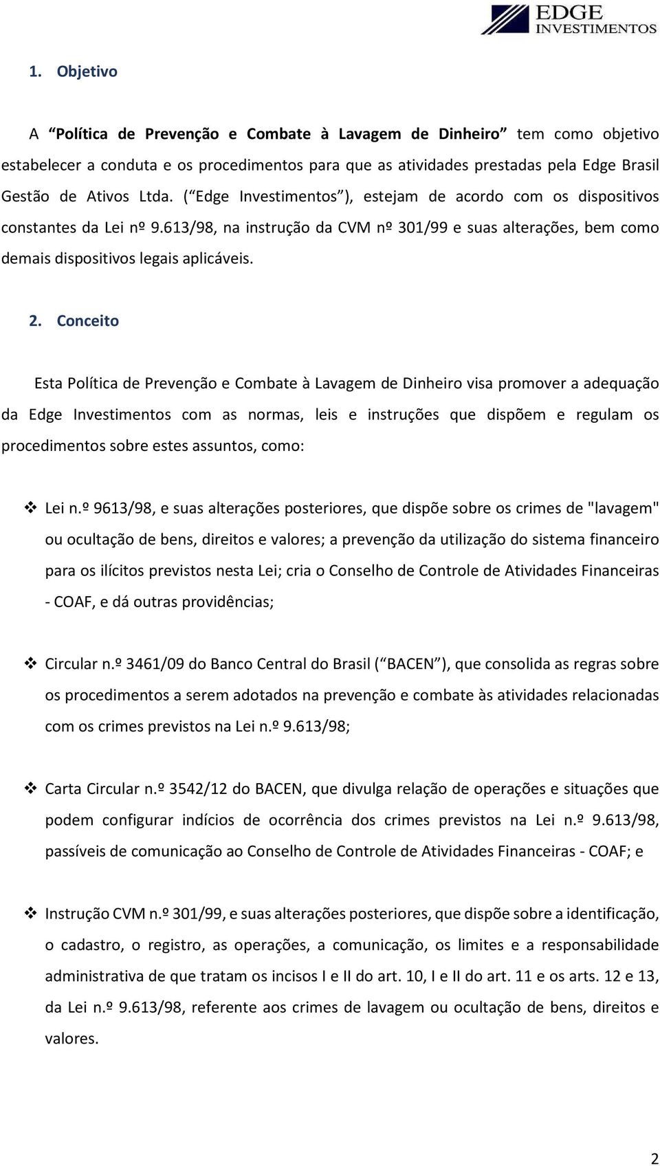 Conceito Esta Política de Prevenção e Combate à Lavagem de Dinheiro visa promover a adequação da Edge Investimentos com as normas, leis e instruções que dispõem e regulam os procedimentos sobre estes