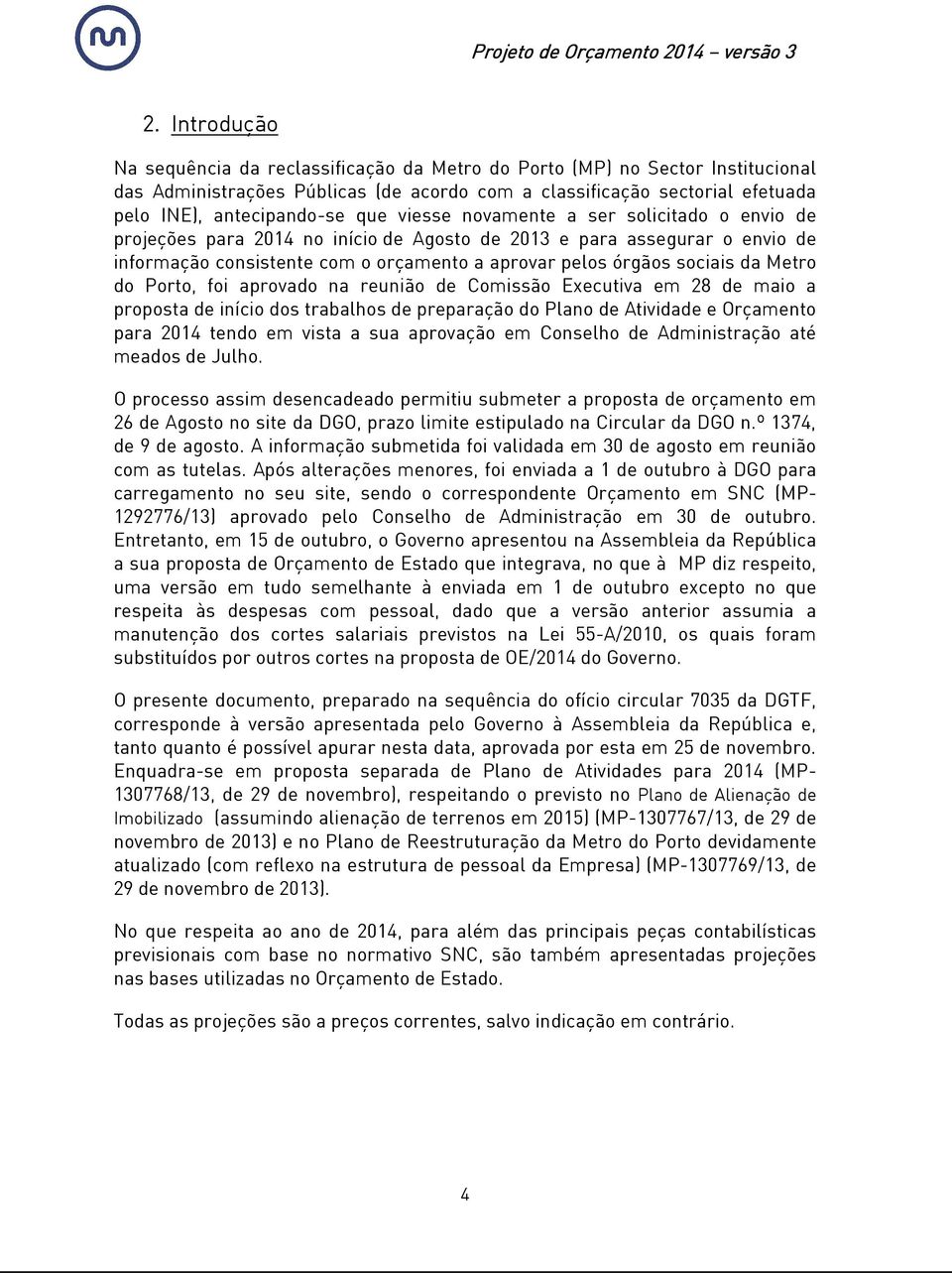 Metro do Porto, foi aprovado na reunião de Comissão Executiva em 28 de maio a proposta de início dos trabalhos de preparação do Plano de Atividade e Orçamento para 2014 tendo em vista a sua aprovação