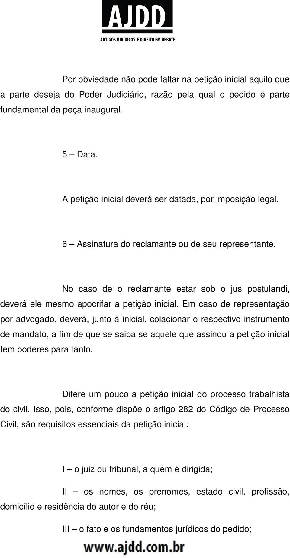 No caso de o reclamante estar sob o jus postulandi, deverá ele mesmo apocrifar a petição inicial.