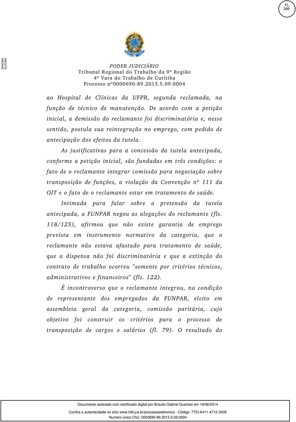 As justificativas para a concessão da tutela antecipada, conforme a petição inicial, são fundadas em três condições: o fato de o reclamante integrar comissão para negociação sobre transposição de