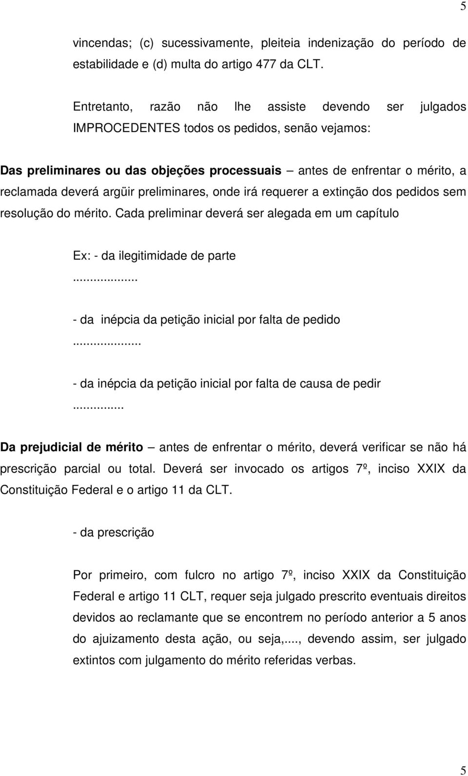 argüir preliminares, onde irá requerer a extinção dos pedidos sem resolução do mérito. Cada preliminar deverá ser alegada em um capítulo Ex: - da ilegitimidade de parte.