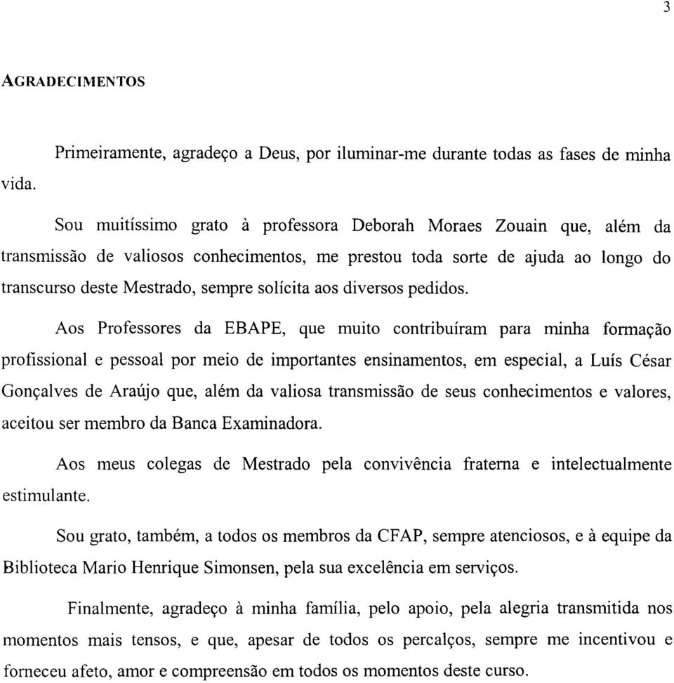 toda sorte de ajuda ao longo do transcurso deste Mestrado, sempre solícita aos diversos pedidos.