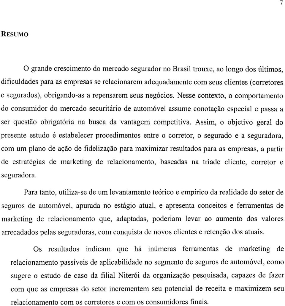 Nesse contexto, o comportamento do consumidor do mercado securitário de automóvel assume conotação especial e passa a ser questão obrigatória na busca da vantagem competitiva.