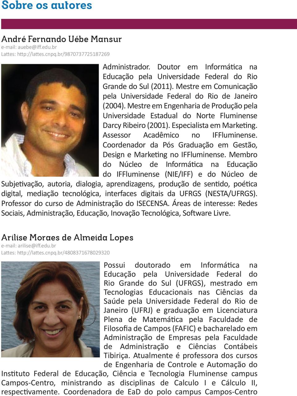 Mestre em Engenharia de Produção pela Universidade Estadual do Norte Fluminense Darcy Ribeiro (2001). Especialista em Marketing. Assessor Acadêmico no IFFluminense.