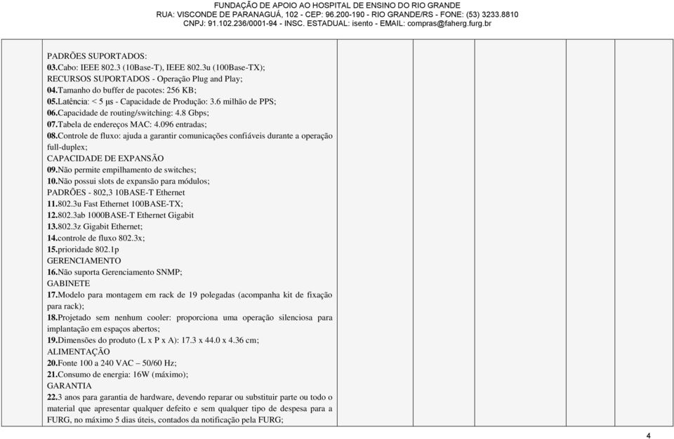 Controle de fluxo: ajuda a garantir comunicações confiáveis durante a operação full-duplex; CAPACIDADE DE EXPANSÃO 09.Não permite empilhamento de switches; 10.