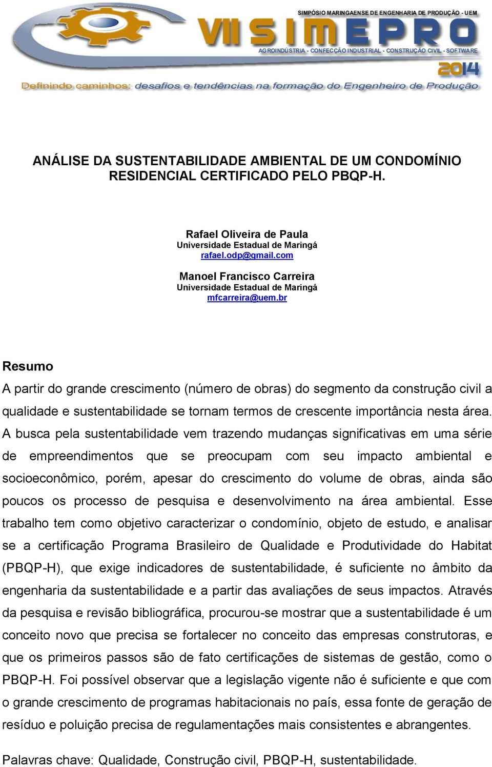 br Resumo A partir do grande crescimento (número de obras) do segmento da construção civil a qualidade e sustentabilidade se tornam termos de crescente importância nesta área.