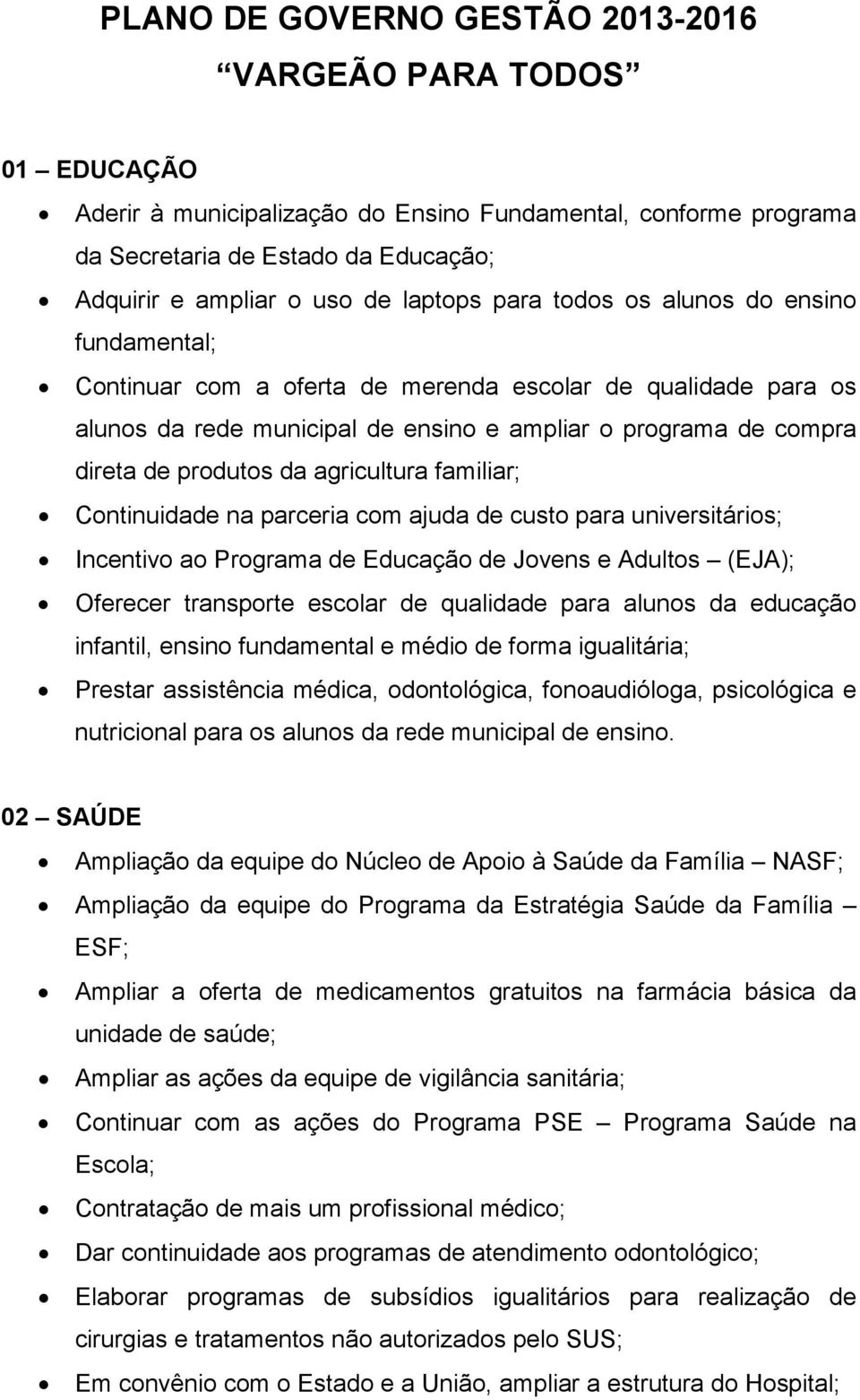 da agricultura familiar; Continuidade na parceria com ajuda de custo para universitários; Incentivo ao Programa de Educação de Jovens e Adultos (EJA); Oferecer transporte escolar de qualidade para