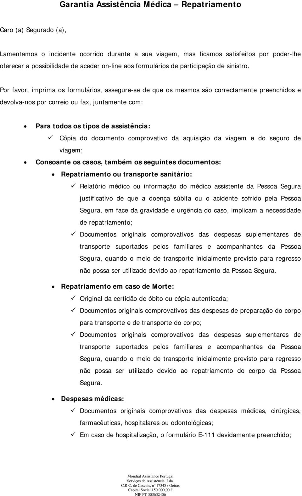 Por favor, imprima os formulários, assegure-se de que os mesmos são correctamente preenchidos e devolva-nos por correio ou fax, juntamente com: Para todos os tipos de assistência: Cópia do documento