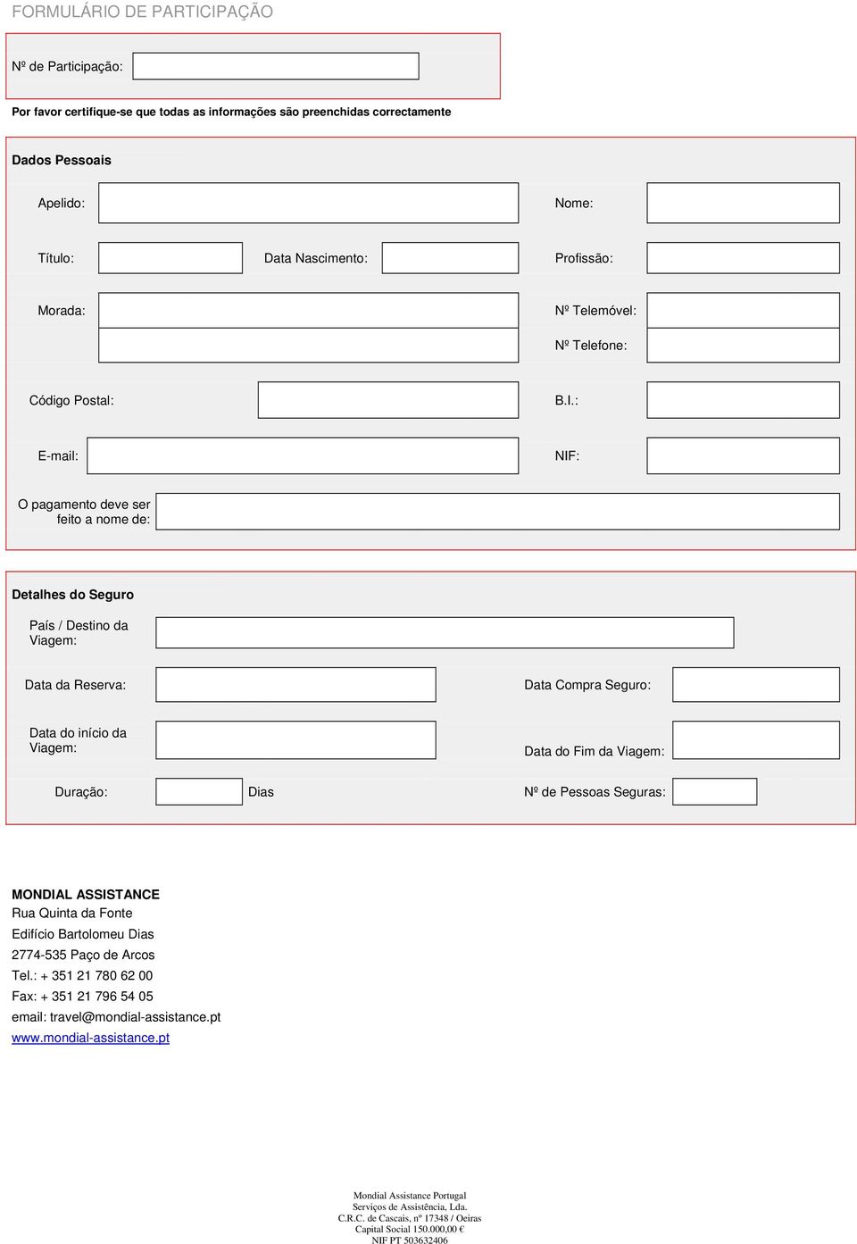 : E-mail: NIF: O pagamento deve ser feito a nome de: Detalhes do Seguro País / Destino da Viagem: Data da Reserva: Data Compra Seguro: Data do início da Viagem: Data