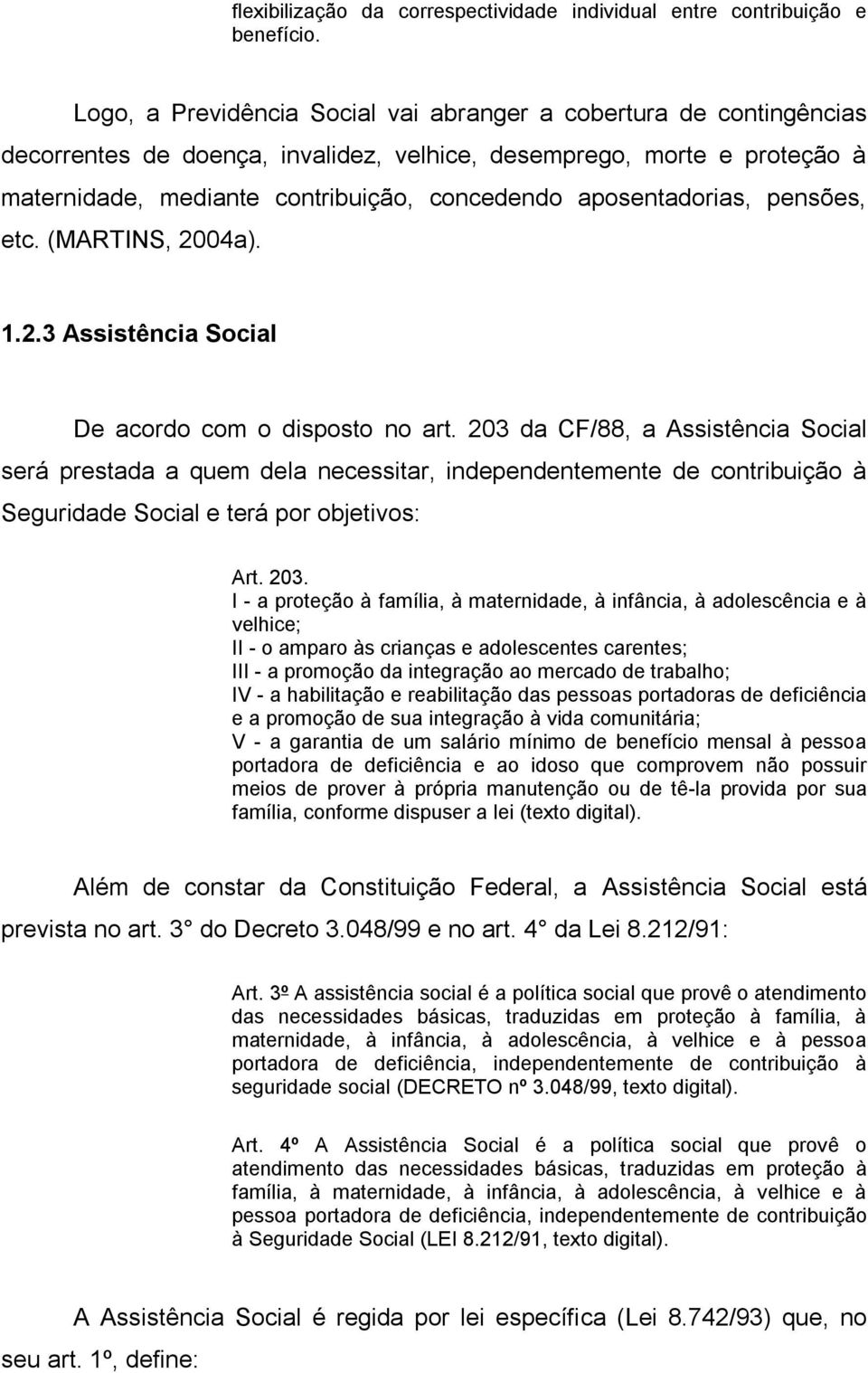 aposentadorias, pensões, etc. (MARTINS, 2004a). 1.2.3 Assistência Social De acordo com o disposto no art.