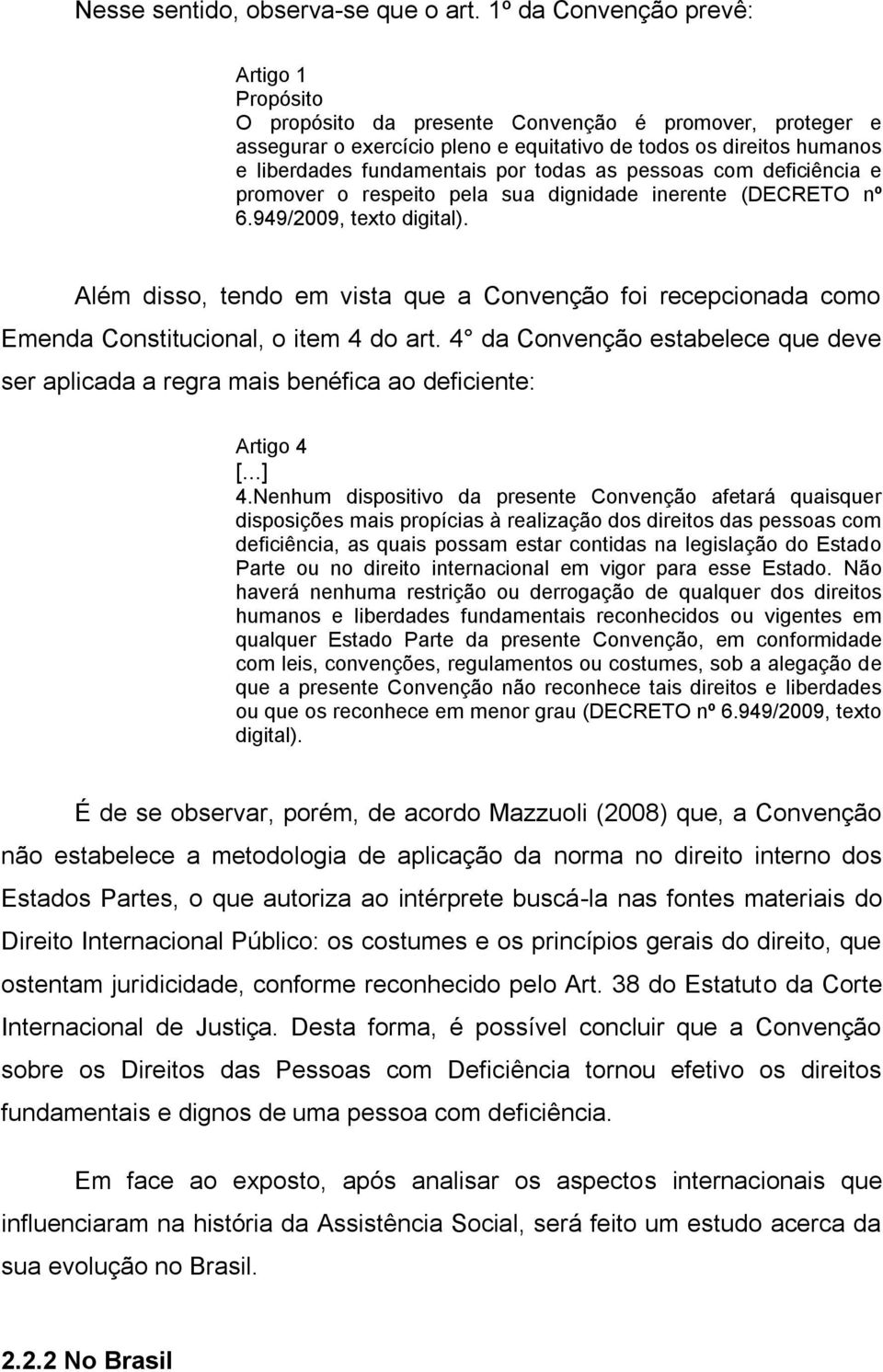 todas as pessoas com deficiência e promover o respeito pela sua dignidade inerente (DECRETO nº 6.949/2009, texto digital).