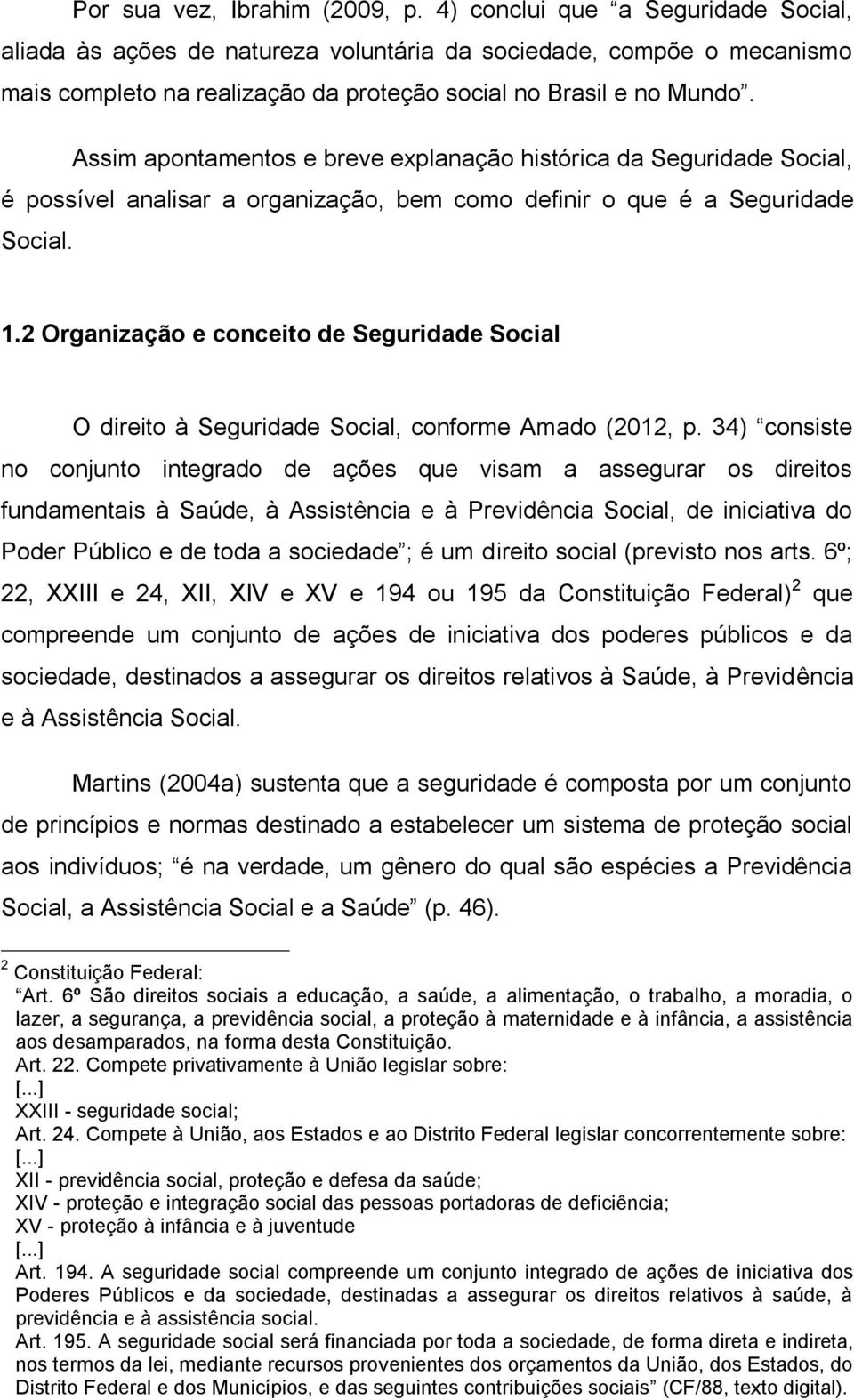 Assim apontamentos e breve explanação histórica da Seguridade Social, é possível analisar a organização, bem como definir o que é a Seguridade Social. 1.