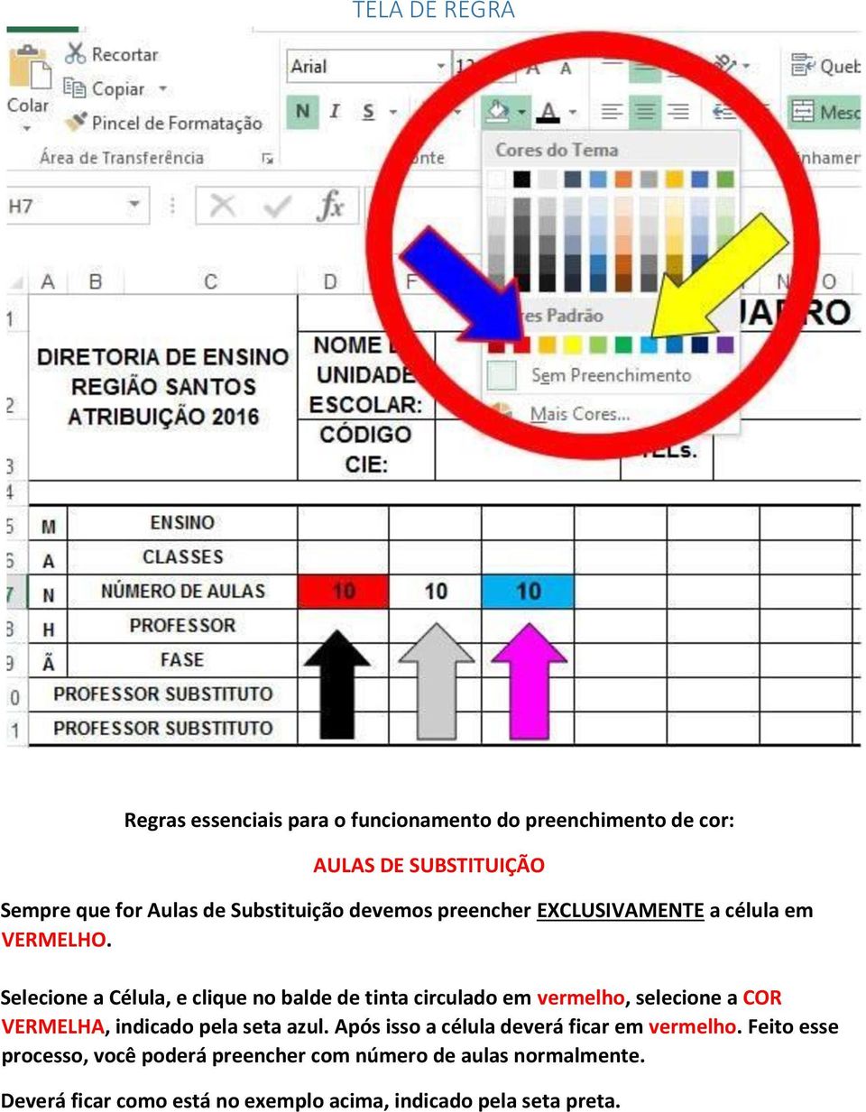 Selecione a Célula, e clique no balde de tinta circulado em vermelho, selecione a COR VERMELHA, indicado pela seta azul.