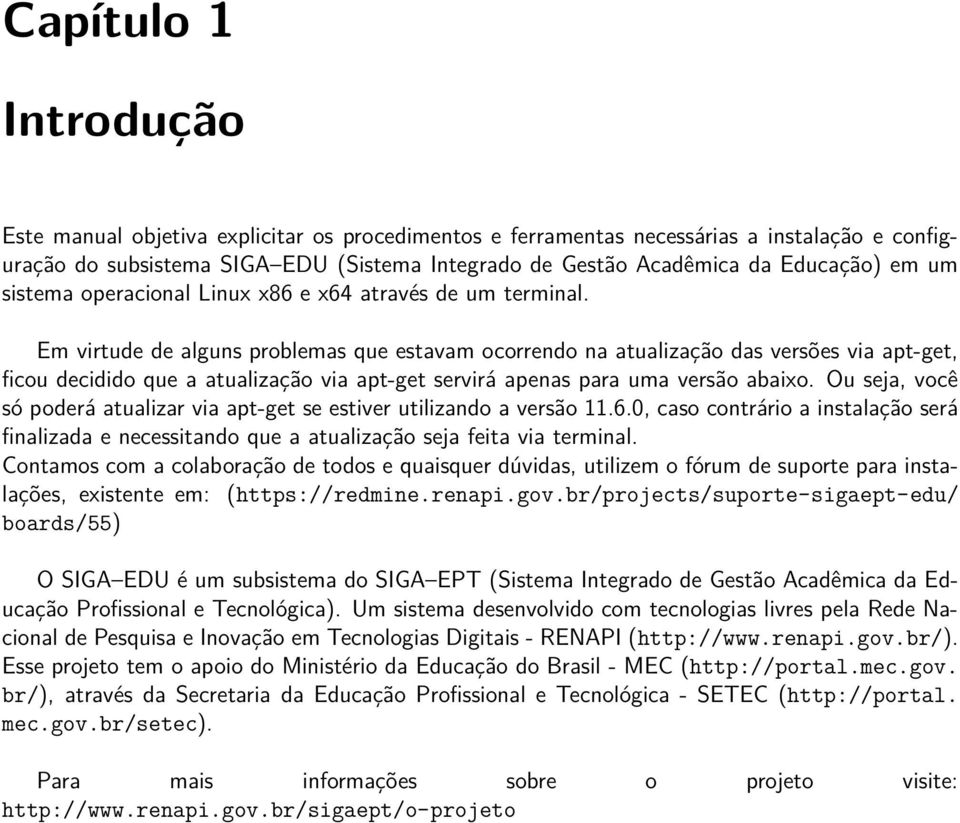 Em virtude de alguns problemas que estavam ocorrendo na atualização das versões via apt-get, ficou decidido que a atualização via apt-get servirá apenas para uma versão abaixo.