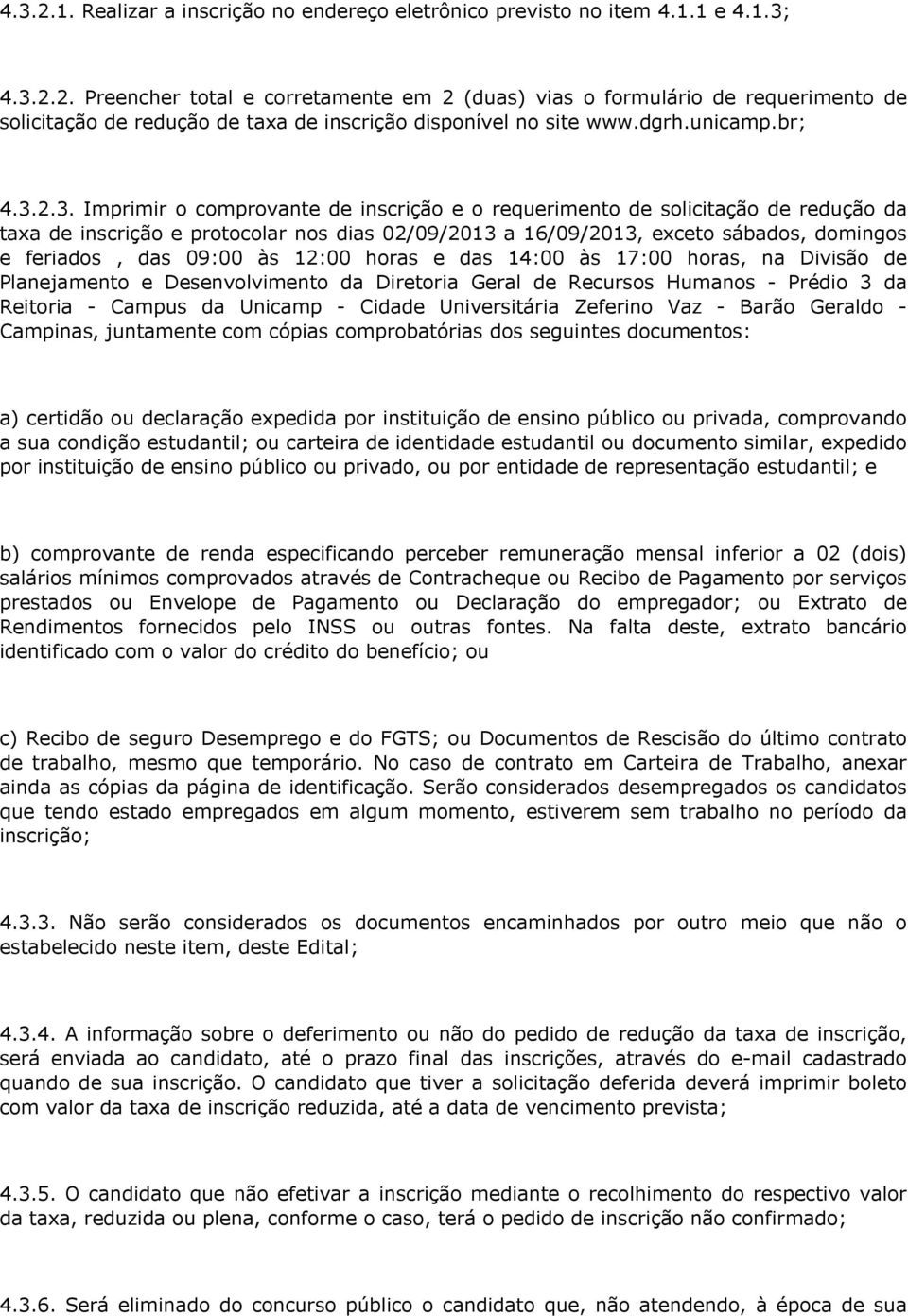 2.3. Imprimir o comprovante de inscrição e o requerimento de solicitação de redução da taxa de inscrição e protocolar nos dias 02/09/2013 a 16/09/2013, exceto sábados, domingos e feriados, das 09:00