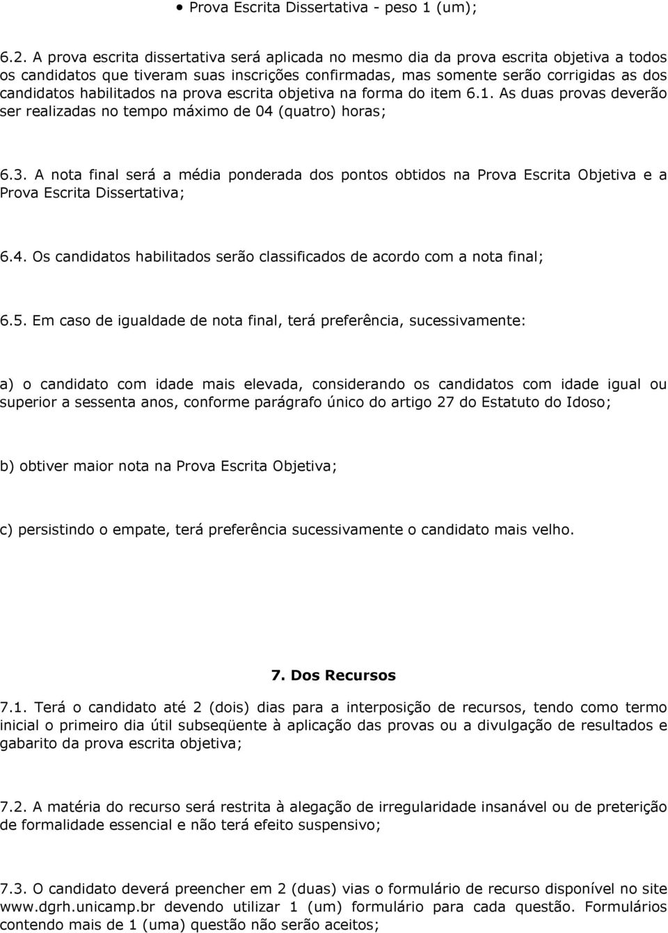 habilitados na prova escrita objetiva na forma do item 6.1. As duas provas deverão ser realizadas no tempo máximo de 04 (quatro) horas; 6.3.