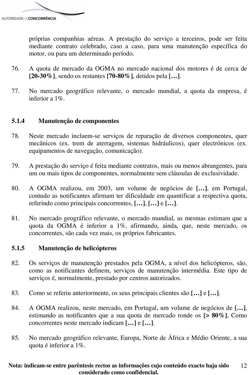 No mercado geográfico relevante, o mercado mundial, a quota da empresa, é inferior a 1%. 5.1.4 Manutenção de componentes 78.