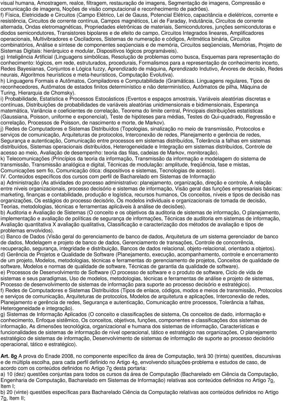 Faraday, Indutância, Circuitos de corrente alternada, Ondas eletromagnéticas, Propriedades eletrônicas de materiais, Semicondutores, junções semicondutoras e diodos semicondutores, Transistores