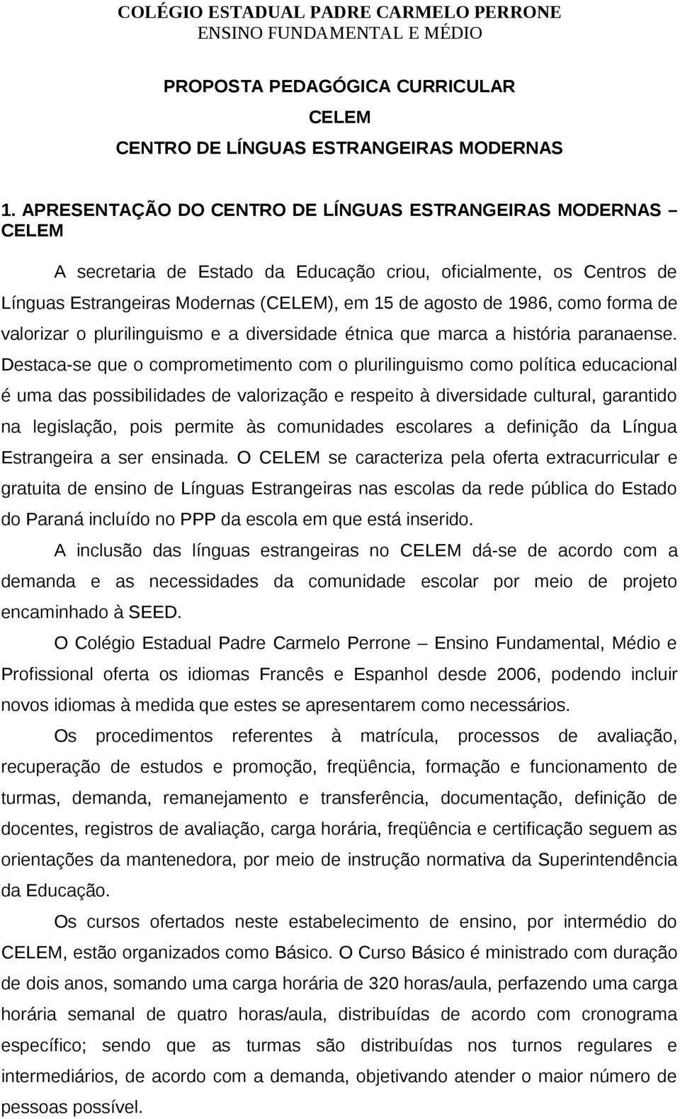 como forma de valorizar o plurilinguismo e a diversidade étnica que marca a história paranaense.