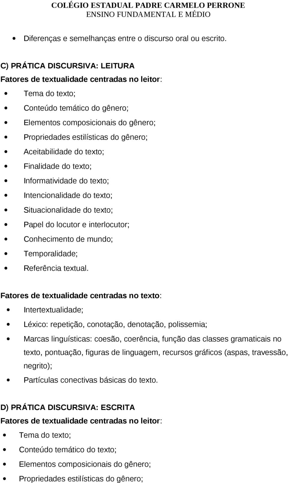 Aceitabilidade do texto; Finalidade do texto; Informatividade do texto; Intencionalidade do texto; Situacionalidade do texto; Papel do locutor e interlocutor; Conhecimento de mundo; Temporalidade;