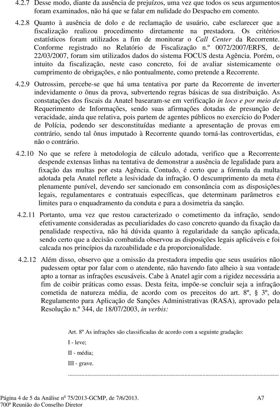 º 0072/2007/ERFS, de 22/03/2007, foram sim utilizados dados do sistema FOCUS desta Agência.