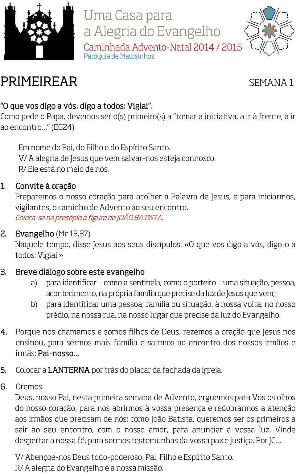 o caminho de Advento ao seu encontro. Coloca-se no presépio a figura de JOÃO BATISTA. 2.