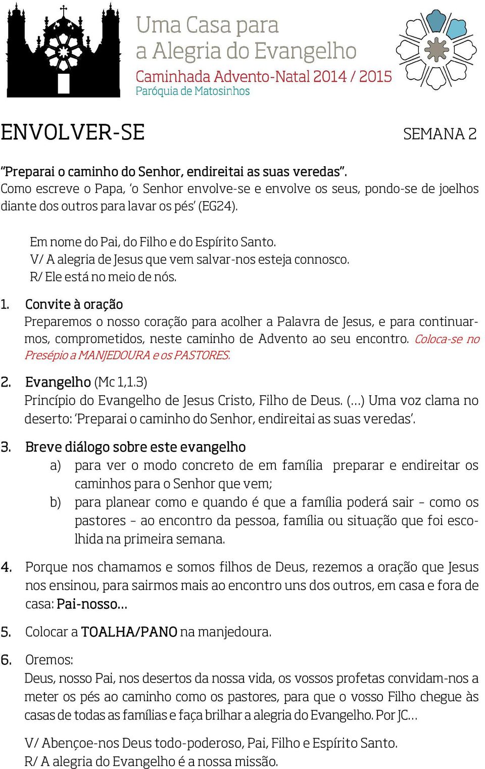 Preparemos o nosso coração para acolher a Palavra de Jesus, e para continuarmos, comprometidos, neste caminho de Advento ao seu encontro. Coloca-se no Presépio a MANJEDOURA e os PASTORES. 2.