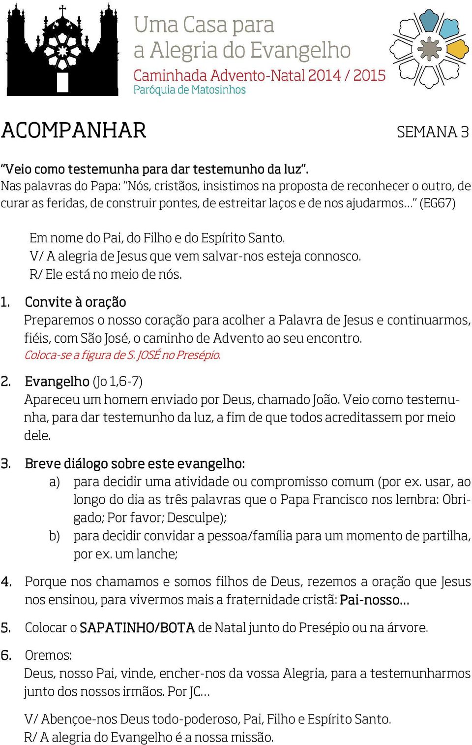 para acolher a Palavra de Jesus e continuarmos, fiéis, com São José, o caminho de Advento ao seu encontro. Coloca-se a figura de S. JOSÉ no Presépio. 2.