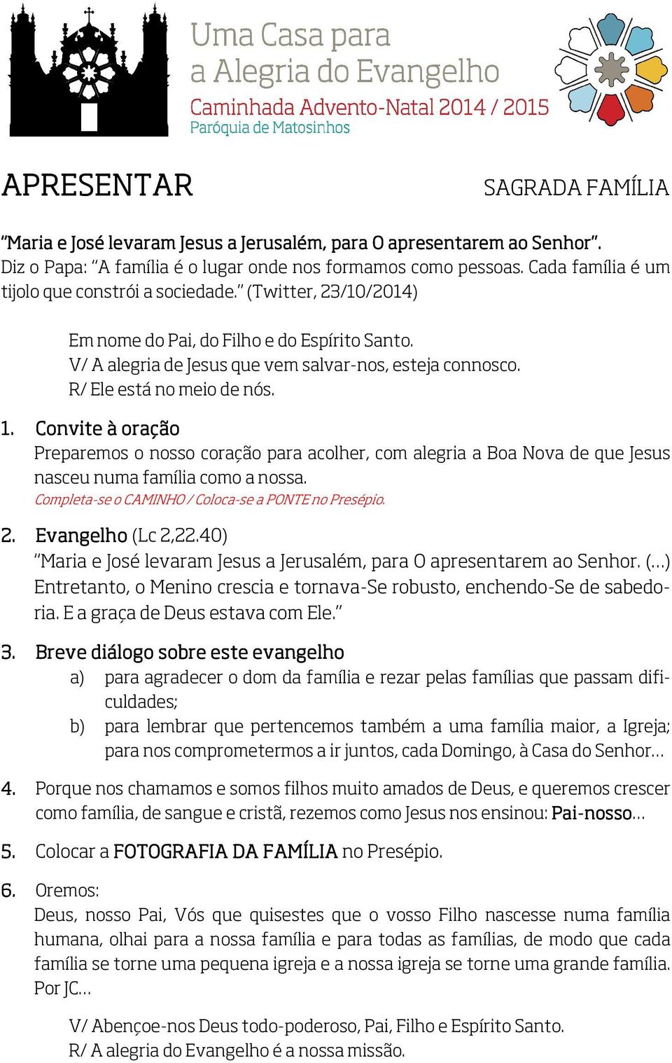 Preparemos o nosso coração para acolher, com alegria a Boa Nova de que Jesus nasceu numa família como a nossa. Completa-se o CAMINHO / Coloca-se a PONTE no Presépio. 2. Evangelho (Lc 2,22.