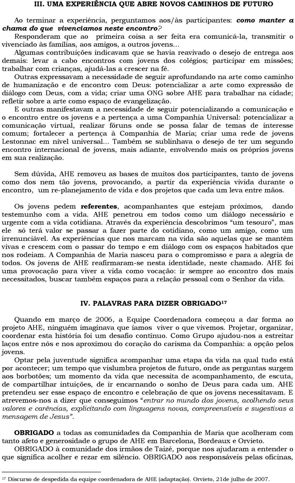 entrega aos demais: levar a cabo encontros com jovens dos colégios; participar em missões; trabalhar com crianças, ajudá-las a crescer na fé.