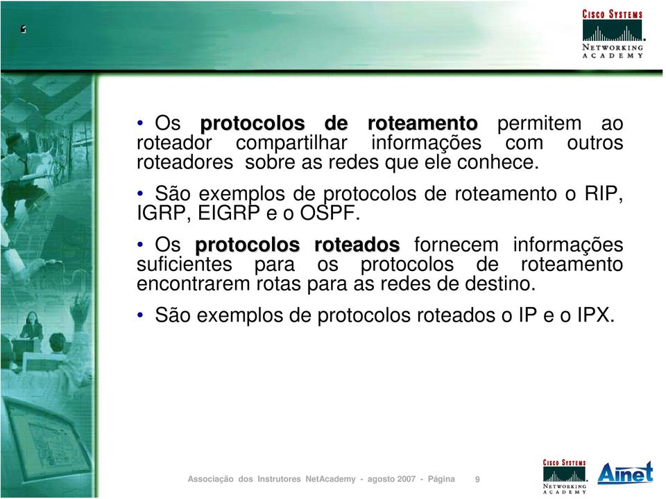 São exemplos de protocolos de roteamento o RIP, IGRP, EIGRP e o OSPF.