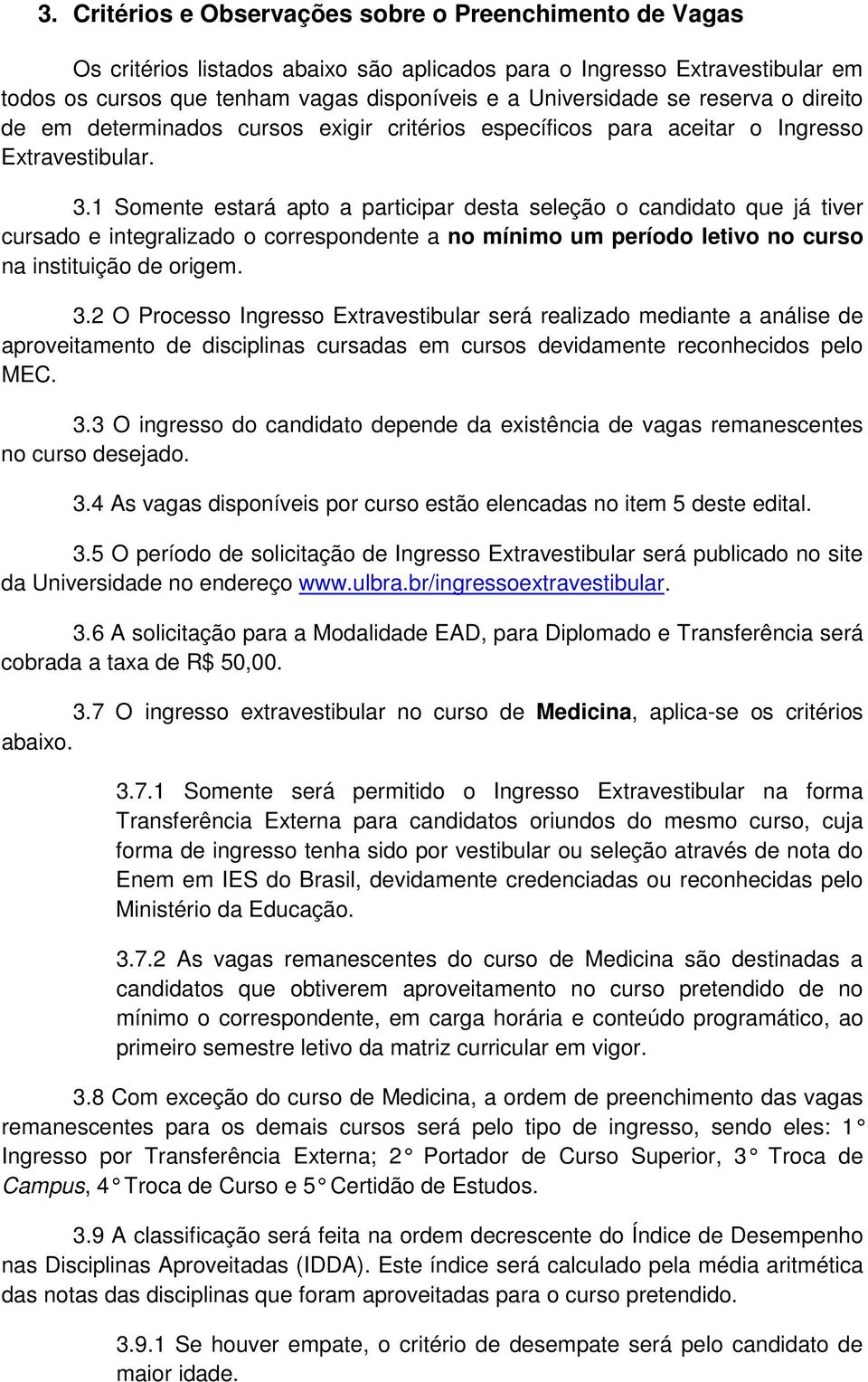 1 Somente estará apto a participar desta seleção o candidato que já tiver cursado e integralizado o correspondente a no mínimo um período letivo no curso na instituição de origem. 3.