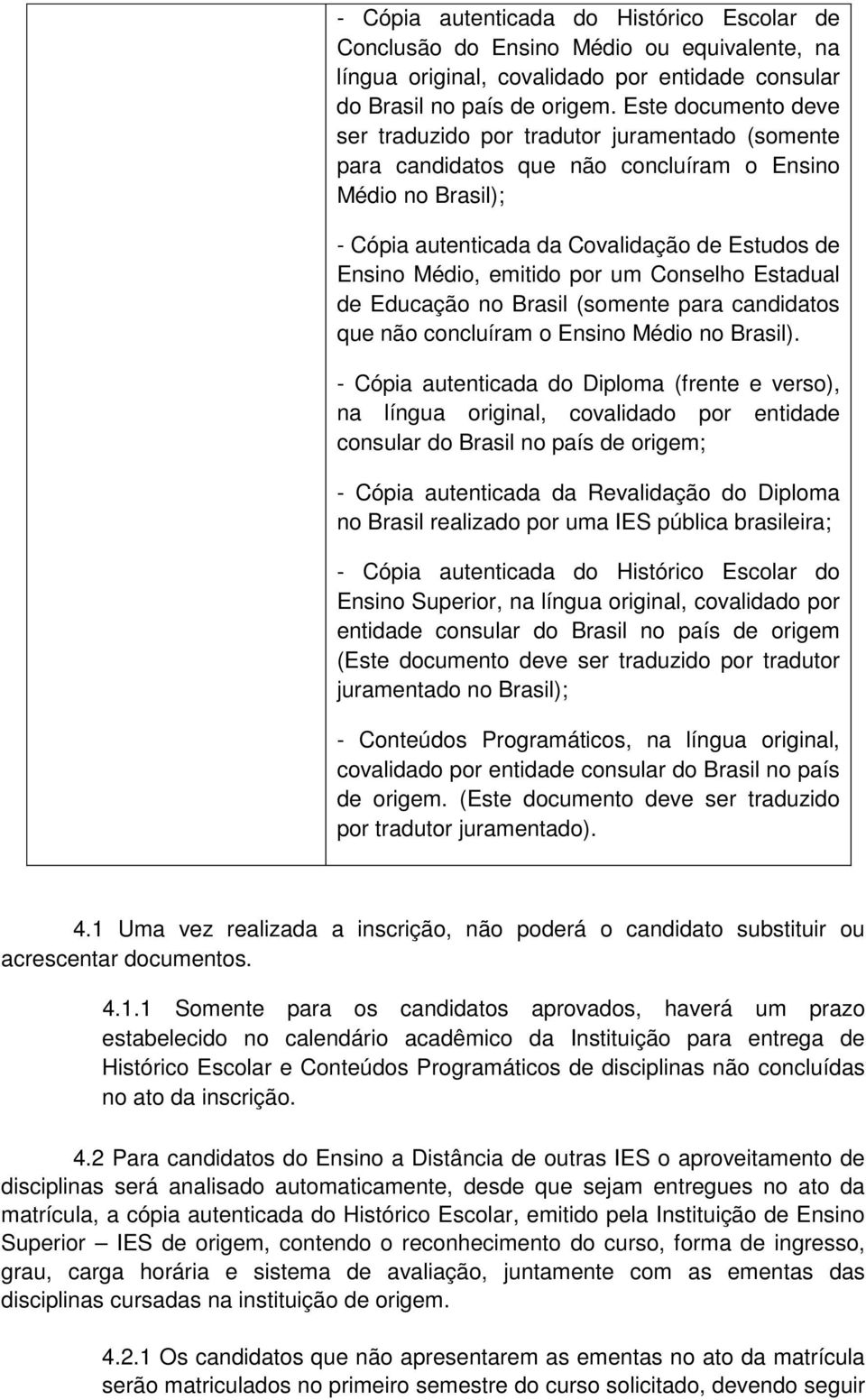 emitido por um Conselho Estadual de Educação no Brasil (somente para candidatos que não concluíram o Ensino Médio no Brasil).