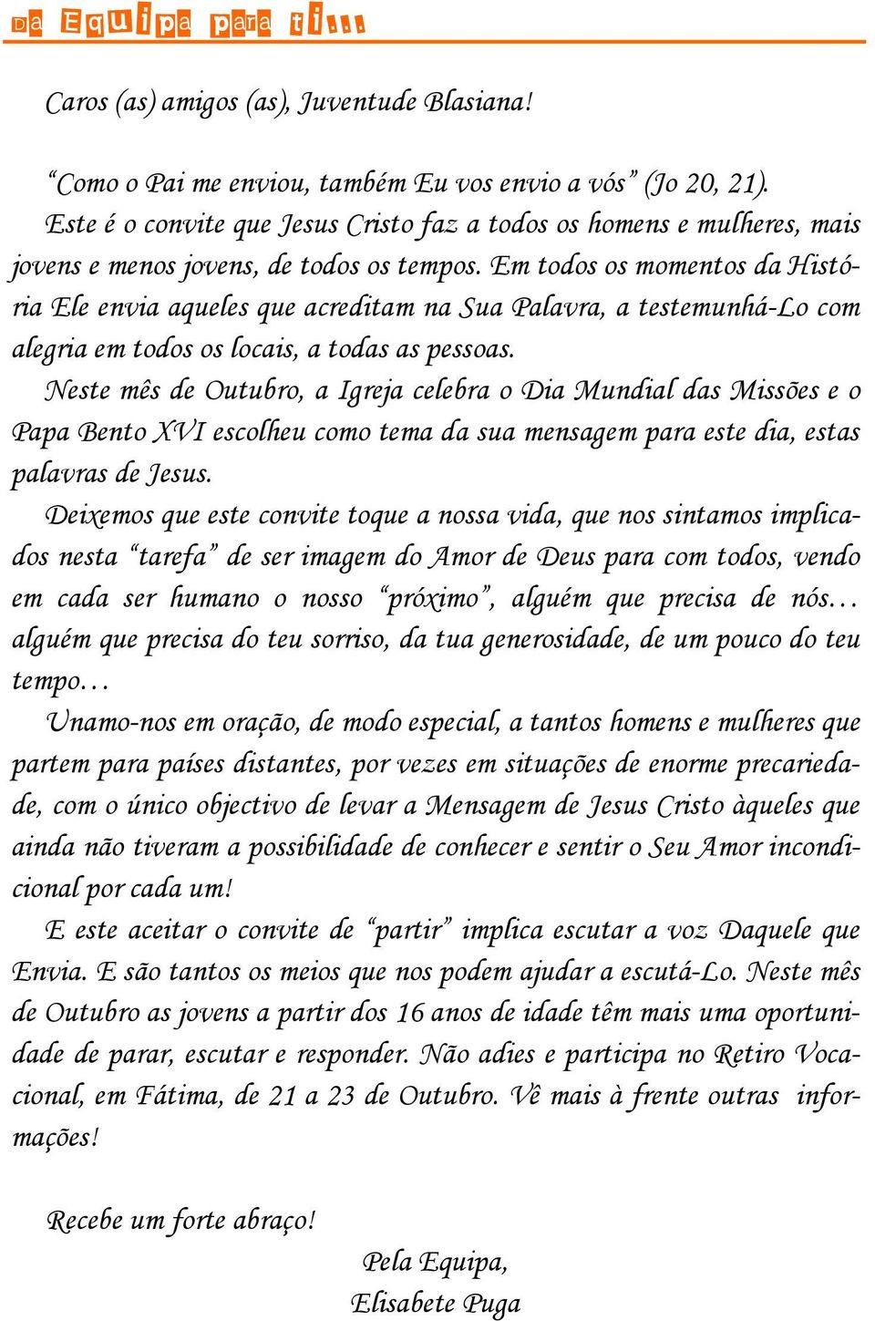 Em todos os momentos da História Ele envia aqueles que acreditam na Sua Palavra, a testemunhá-lo com alegria em todos os locais, a todas as pessoas.