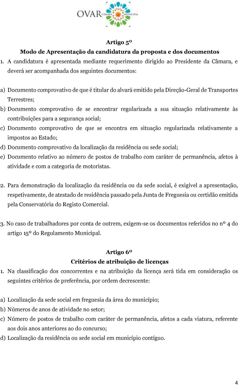 pela Direção-Geral de Transportes Terrestres; b) Documento comprovativo de se encontrar regularizada a sua situação relativamente às contribuições para a segurança social; c) Documento comprovativo