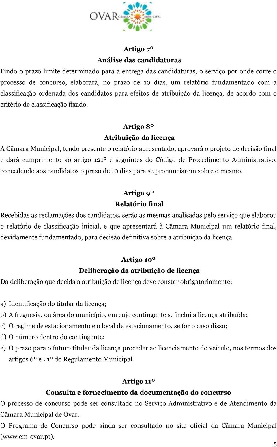 Artigo 8º Atribuição da licença A Câmara Municipal, tendo presente o relatório apresentado, aprovará o projeto de decisão final e dará cumprimento ao artigo 121º e seguintes do Código de Procedimento