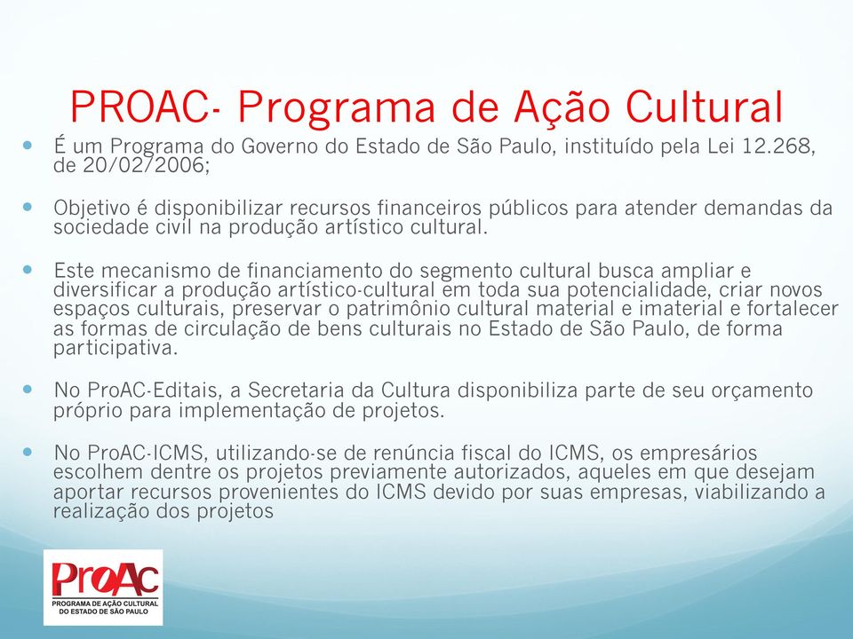 Este mecanismo de financiamento do segmento cultural busca ampliar e diversificar a produção artístico-cultural em toda sua potencialidade, criar novos espaços culturais, preservar o patrimônio