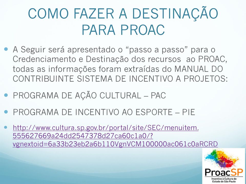 INCENTIVO A PROJETOS: PROGRAMA DE AÇÃO CULTURAL PAC PROGRAMA DE INCENTIVO AO ESPORTE PIE http://www.cultura.