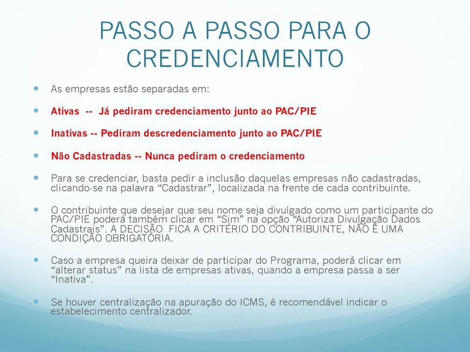 O contribuinte que desejar que seu nome seja divulgado como um participante do PAC/PIE poderá também clicar em Sim na opção Autoriza Divulgação Dados Cadastrais.