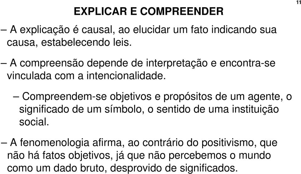 Compreendem-se objetivos e propósitos de um agente, o significado de um símbolo, o sentido de uma instituição social.