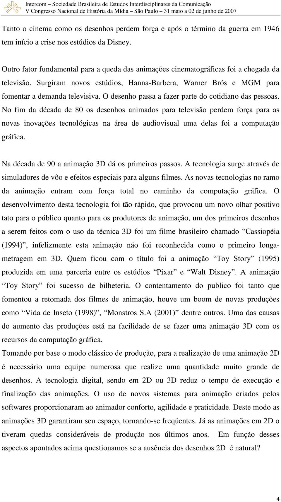 O desenho passa a fazer parte do cotidiano das pessoas.