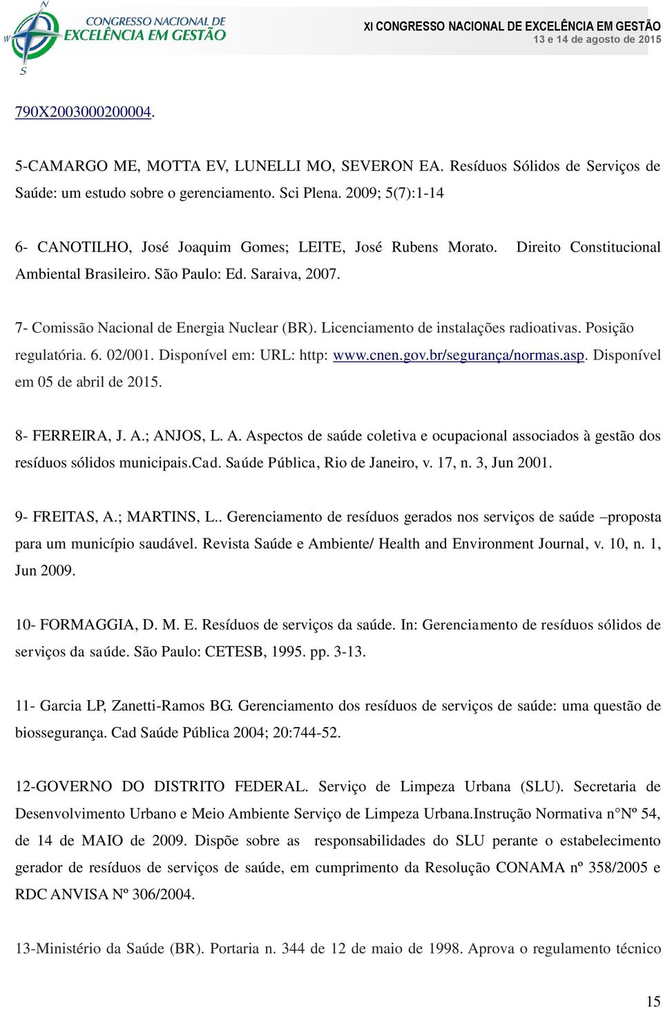 Licenciamento de instalações radioativas. Posição regulatória. 6. 02/001. Disponível em: URL: http: www.cnen.gov.br/segurança/normas.asp. Disponível em 05 de abril de 2015. 8- FERREIRA, J. A.