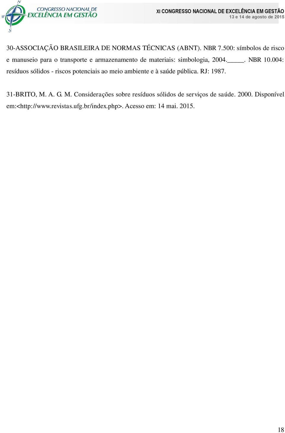 . NBR 10.004: resíduos sólidos - riscos potenciais ao meio ambiente e à saúde pública. RJ: 1987.