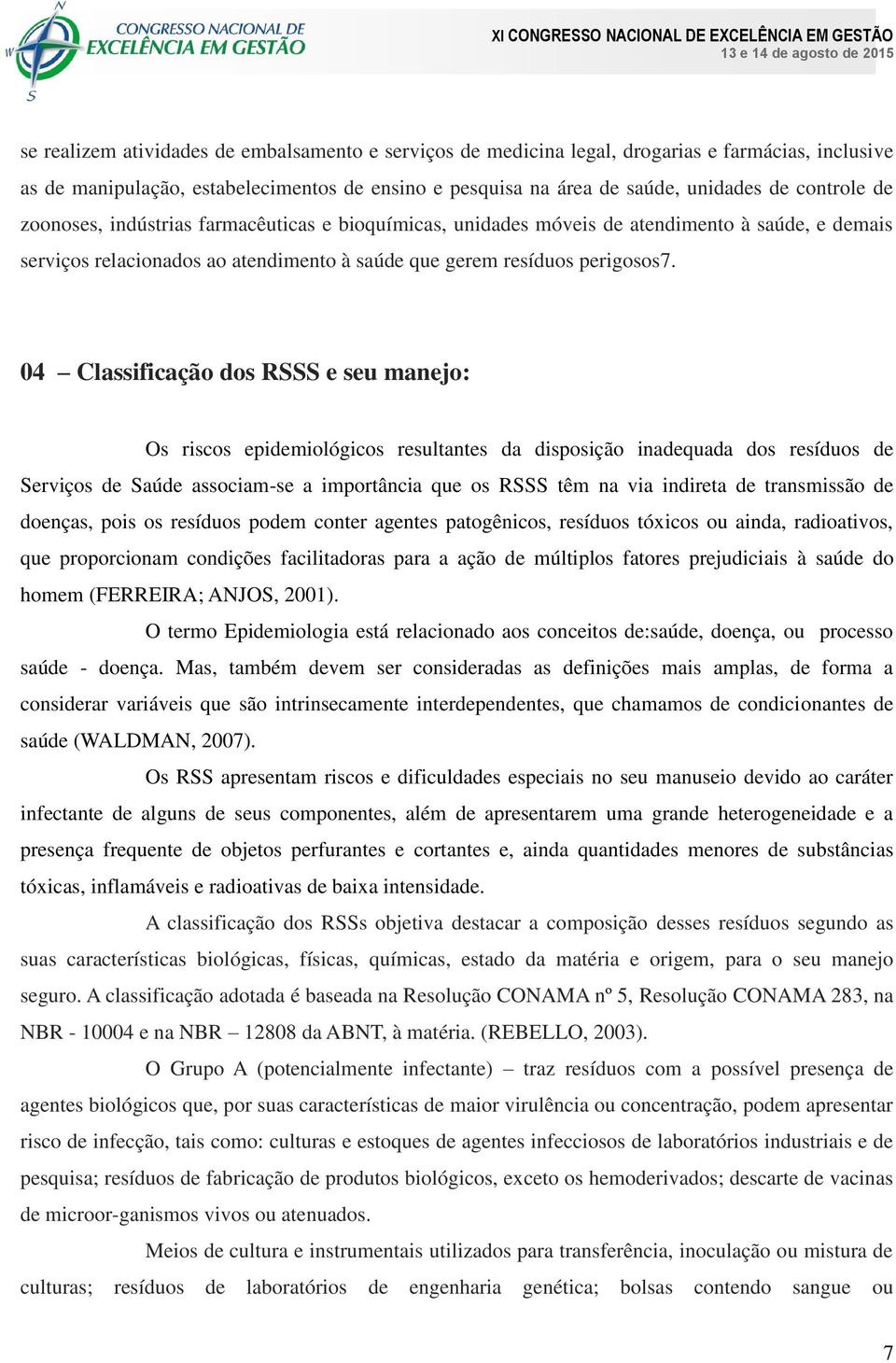 04 Classificação dos RSSS e seu manejo: Os riscos epidemiológicos resultantes da disposição inadequada dos resíduos de Serviços de Saúde associam-se a importância que os RSSS têm na via indireta de