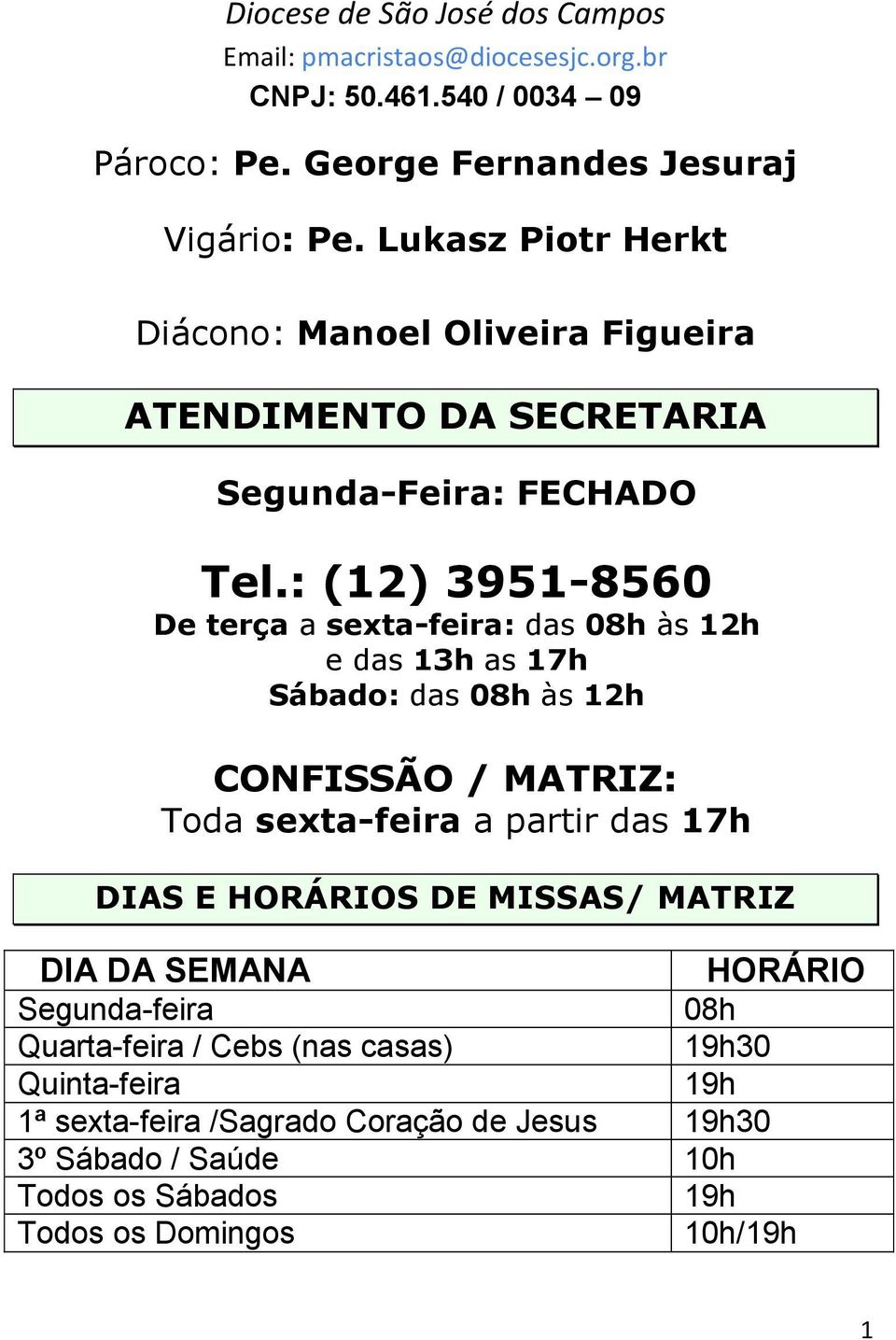 : (12) 3951-8560 De terça a sexta-feira: das 08h às 12h e das 13h as 17h Sábado: das 08h às 12h CONFISSÃO / MATRIZ: Toda sexta-feira a partir das 17h DIAS E