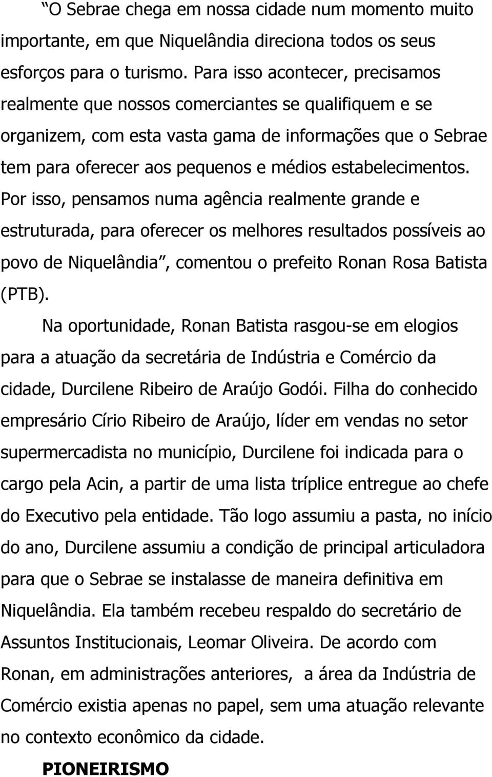 estabelecimentos. Por isso, pensamos numa agência realmente grande e estruturada, para oferecer os melhores resultados possíveis ao povo de Niquelândia, comentou o prefeito Ronan Rosa Batista (PTB).